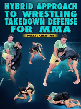 Hybrid Approach to Wrestling Takedown Defense for MMA by Darryl Christian